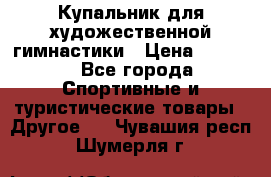 Купальник для художественной гимнастики › Цена ­ 7 500 - Все города Спортивные и туристические товары » Другое   . Чувашия респ.,Шумерля г.